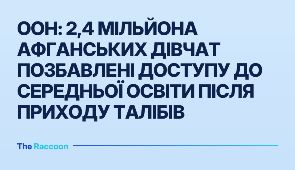ООН: 2,4 мільйона афганських дівчат позбавлені доступу до середньої освіти після приходу талібів