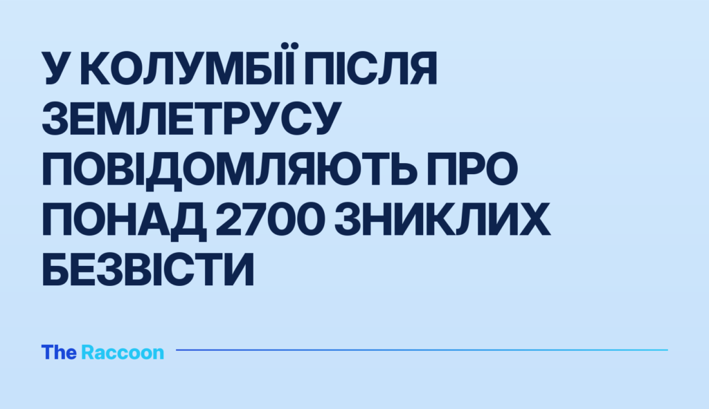 У Колумбії після землетрусу повідомляють про понад 2700 зниклих безвісти