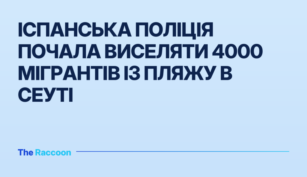 Іспанська поліція почала виселяти 4000 мігрантів із пляжу в Сеуті