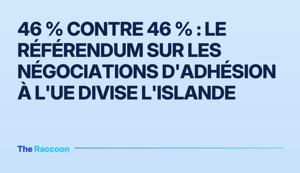 46 % contre 46 % : le référendum sur les négociations d'adhésion à l'UE divise l'Islande 46 % contre 46 % : le référendum sur les négociations d'adhésion à l'UE divise l'Islande