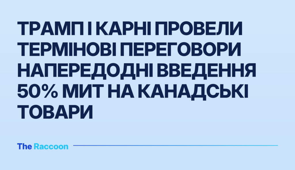 Трамп і Карні провели термінові переговори напередодні введення 50% мит на канадські товари