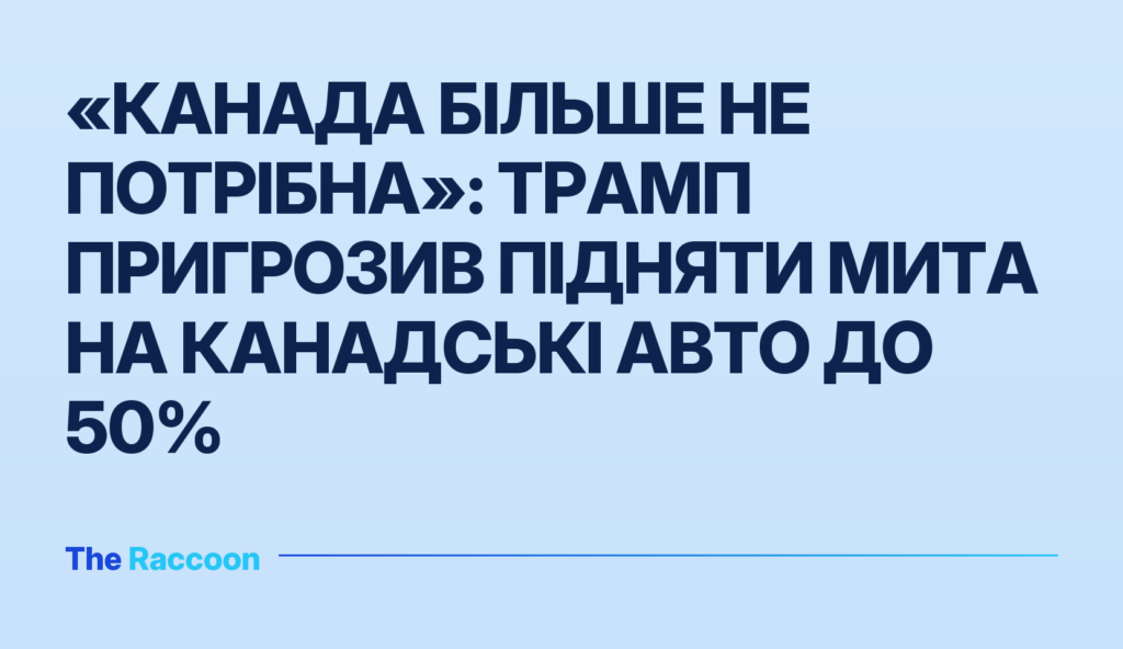 «Канада більше не потрібна»: Трамп пригрозив підняти мита на канадські авто до 50%