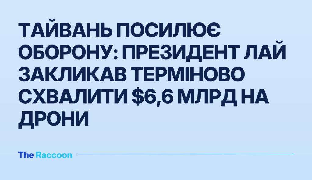 Тайвань посилює оборону: Президент Лай закликав терміново схвалити $6,6 млрд на дрони