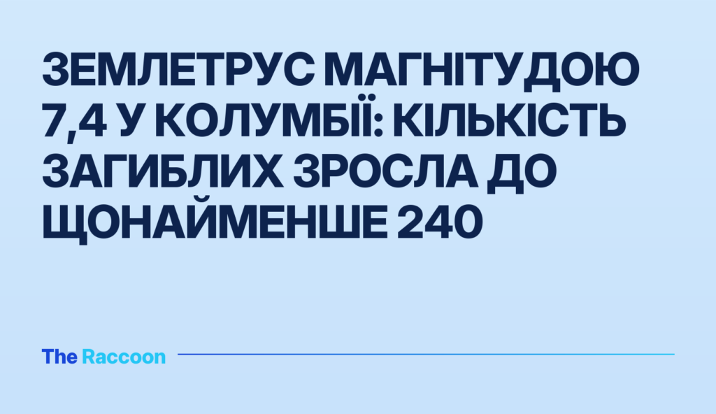 Землетрус магнітудою 7,4 у Колумбії: кількість загиблих зросла до щонайменше 240