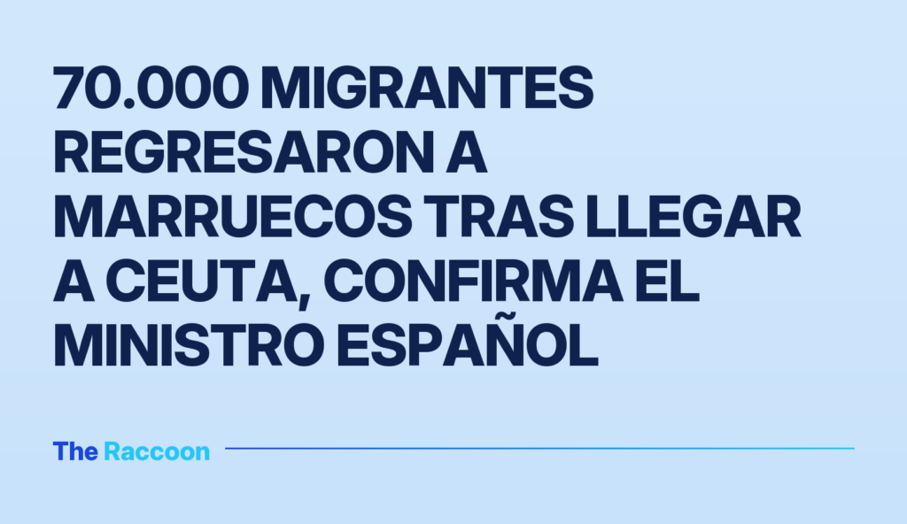 70.000 migrantes regresaron a Marruecos tras llegar a Ceuta, confirma el ministro español 70.000 migrantes regresaron a Marruecos tras llegar a Ceuta, confirma el ministro español