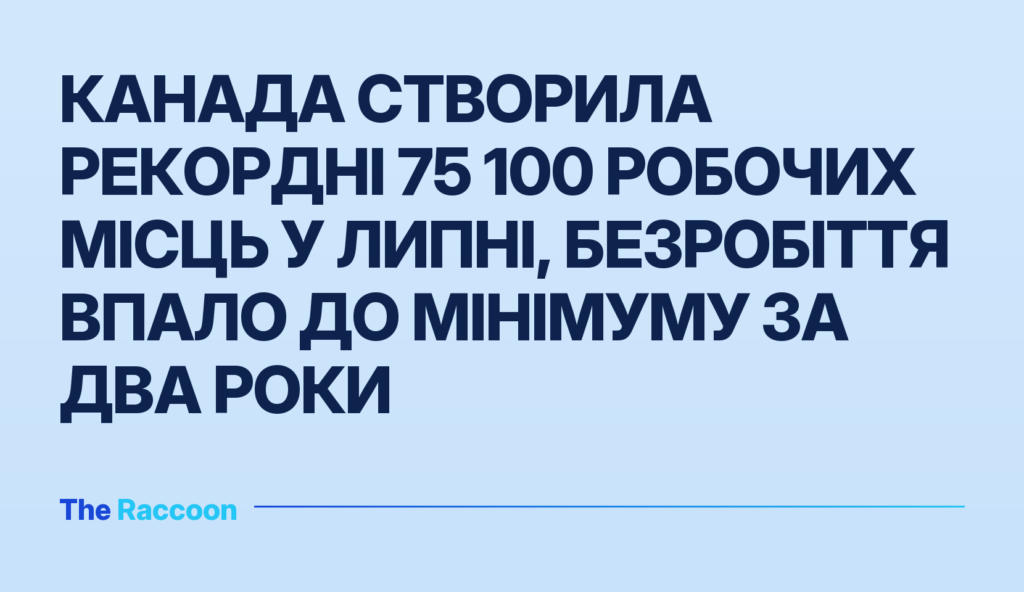 Канада створила рекордні 75 100 робочих місць у липні, безробіття впало до мінімуму за два роки