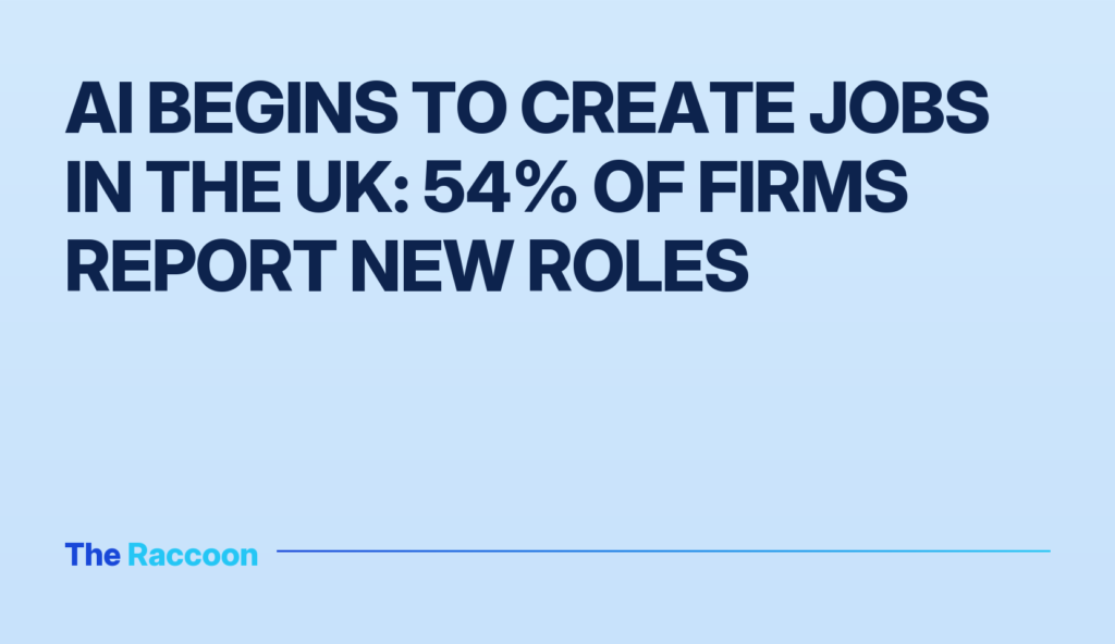 AI begins to create jobs in the UK: 54% of firms report new roles AI begins to create jobs in the UK: 54% of firms report new roles