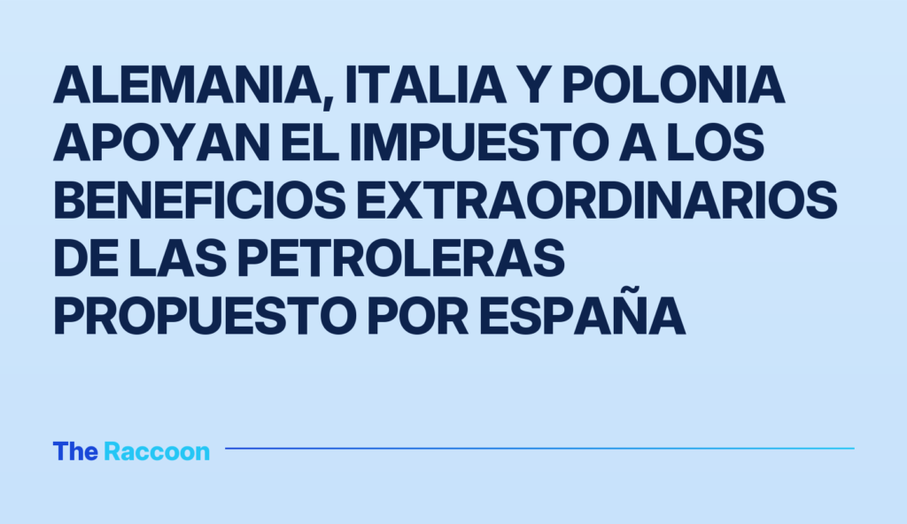 Alemania, Italia y Polonia apoyan el impuesto a los beneficios extraordinarios de las petroleras propuesto por España Alemania, Italia y Polonia apoyan el impuesto a los beneficios extraordinarios de las petroleras propuesto por España