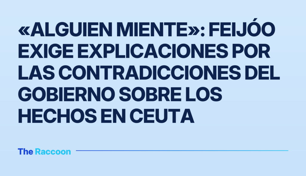 «Alguien miente»: Feijóo exige explicaciones por las contradicciones del Gobierno sobre los hechos en Ceuta