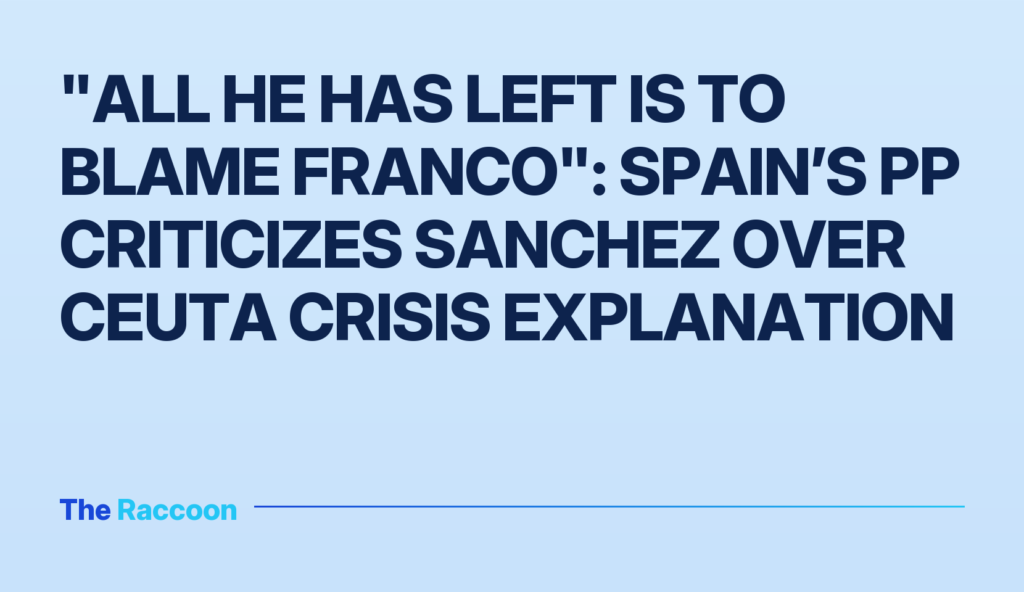 "All he has left is to blame Franco": Spain’s PP criticizes Sanchez over Ceuta crisis explanation