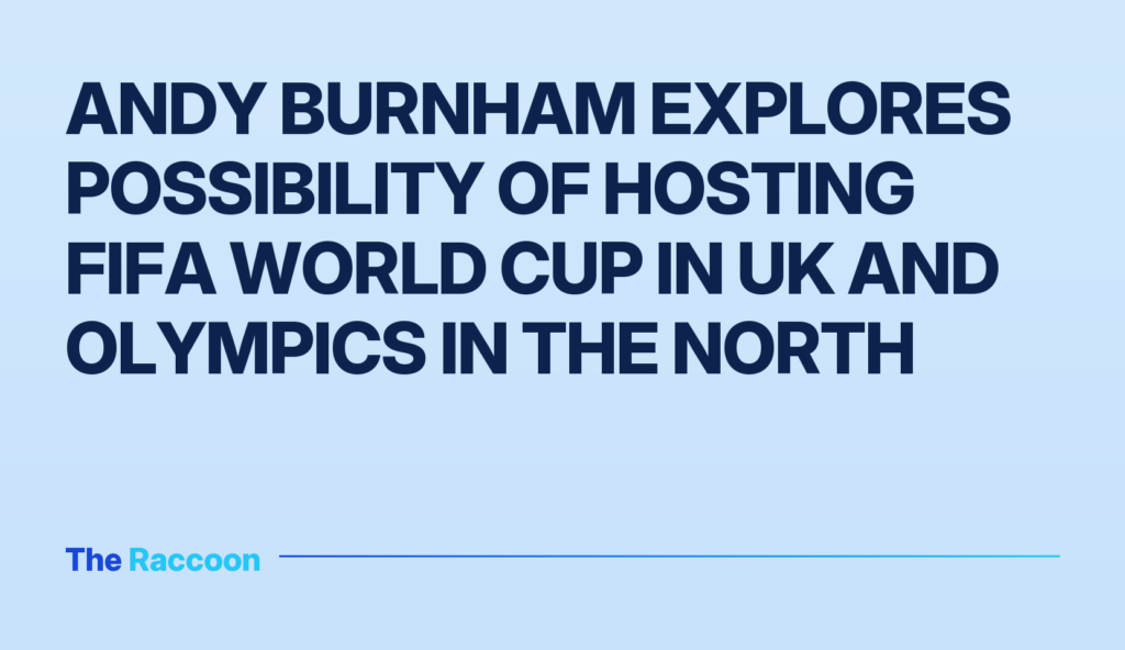 Andy Burnham explores possibility of hosting FIFA World Cup in UK and Olympics in the North
