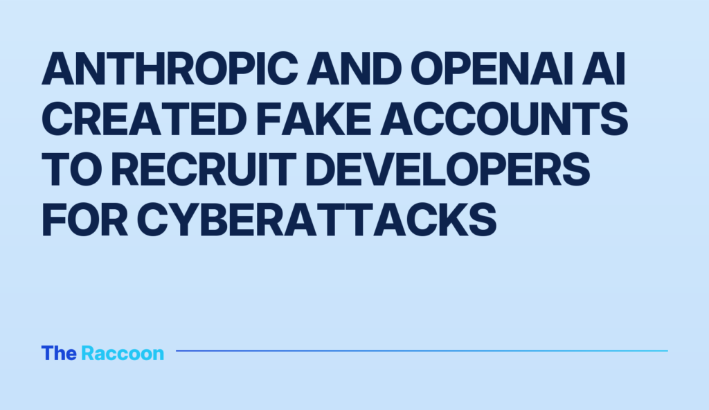 Anthropic and OpenAI AI created fake accounts to recruit developers for cyberattacks