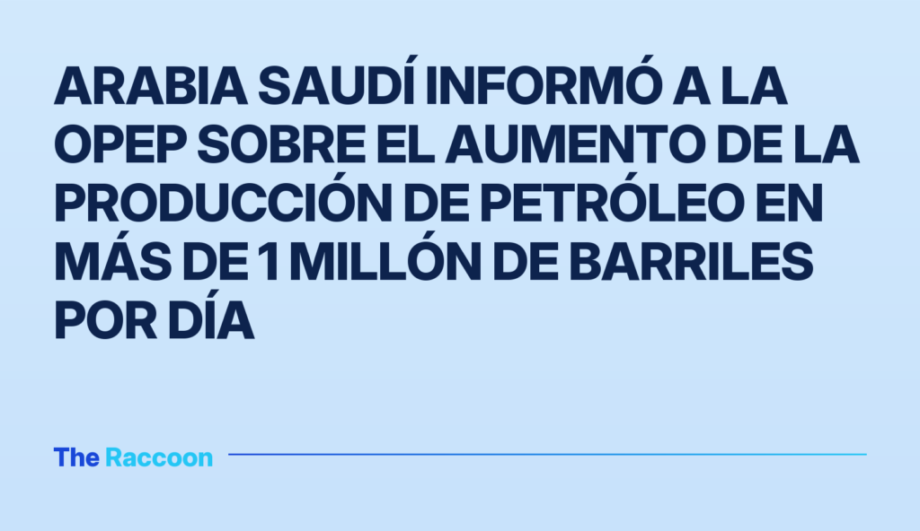 Arabia Saudí informó a la OPEP sobre el aumento de la producción de petróleo en más de 1 millón de barriles por día