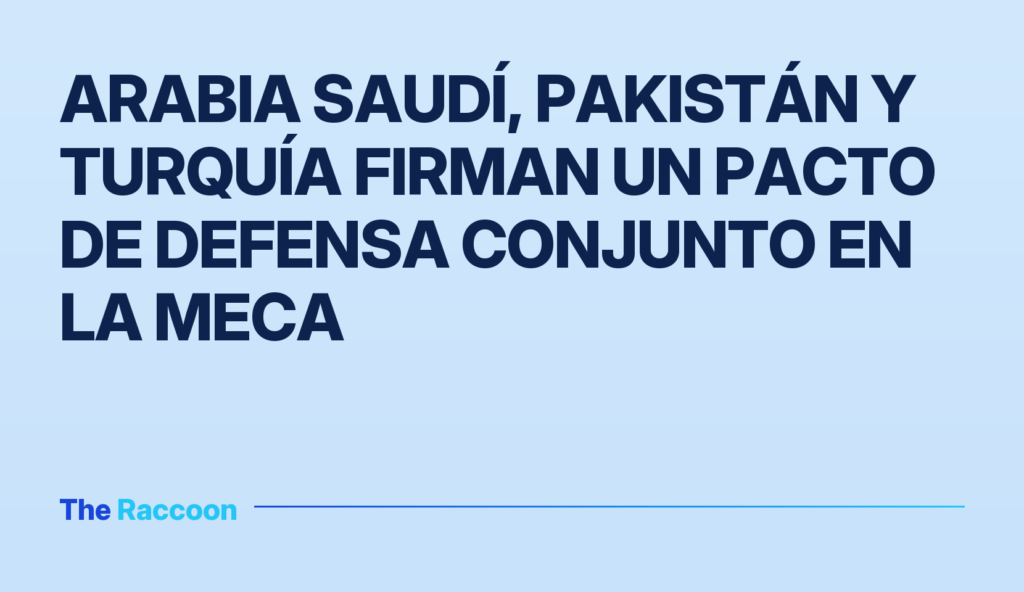 Arabia Saudí, Pakistán y Turquía firman un pacto de defensa conjunto en La Meca