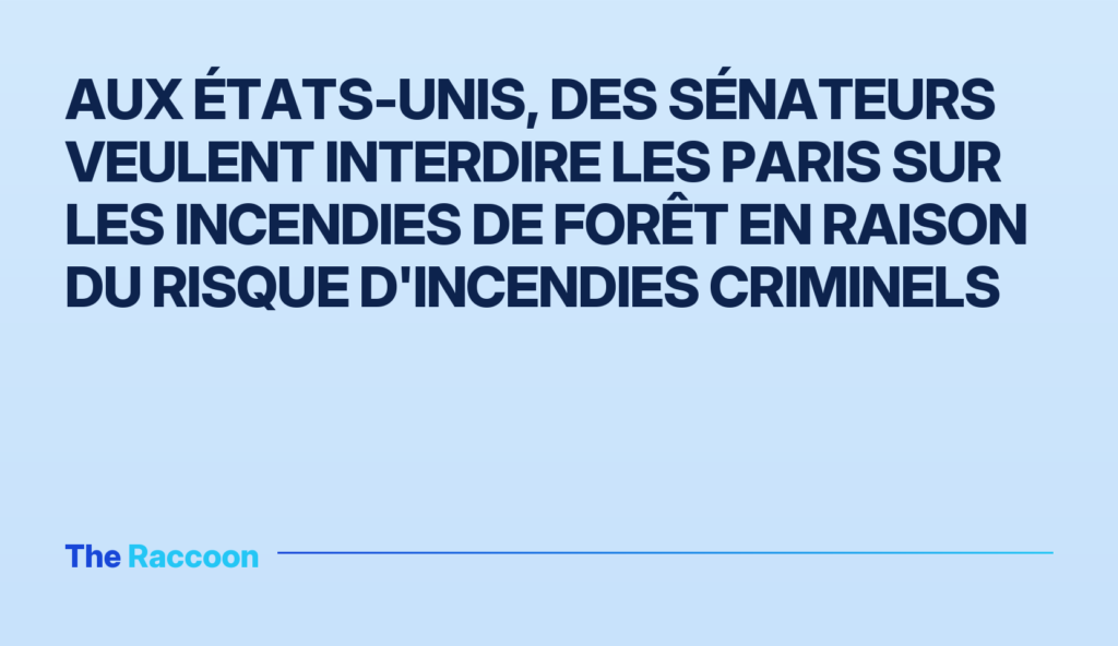 Aux États-Unis, des sénateurs veulent interdire les paris sur les incendies de forêt en raison du risque d'incendies criminel