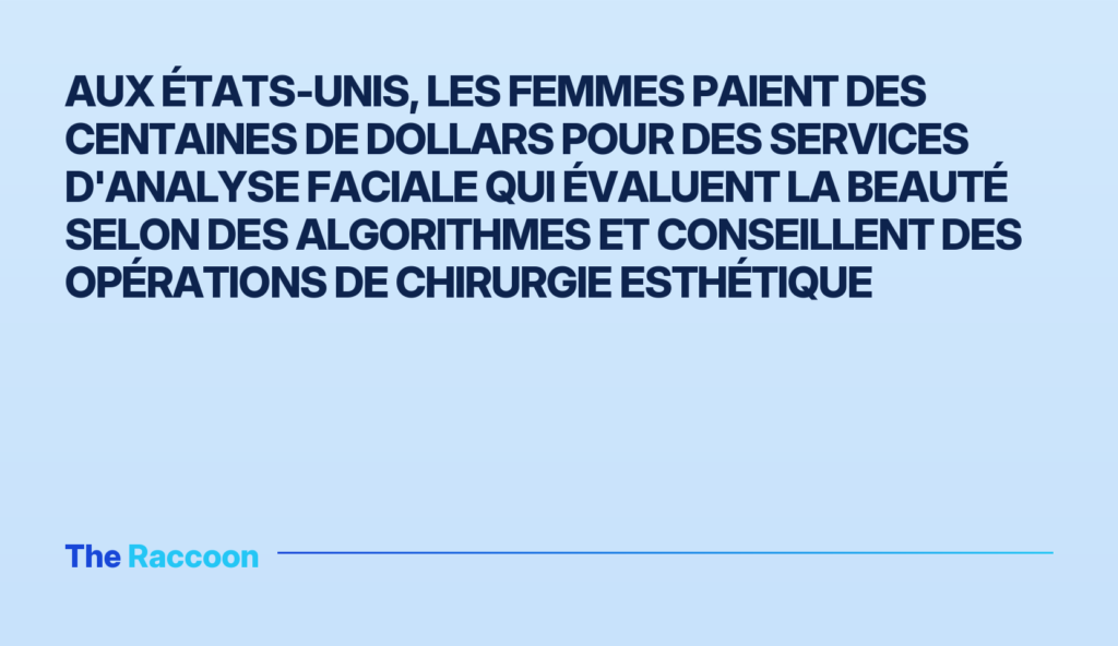 Aux États-Unis, les femmes paient des centaines de dollars pour des services d'analyse faciale qui évaluent la beauté selon d