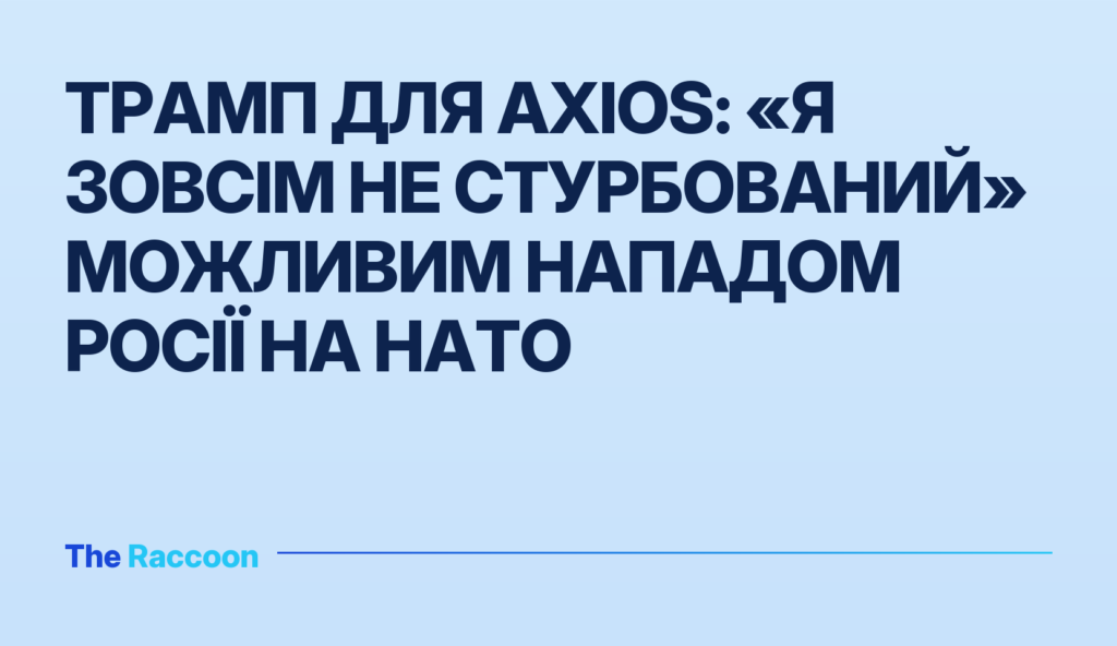 Трамп для Axios: «Я зовсім не стурбований» можливим нападом Росії на НАТО