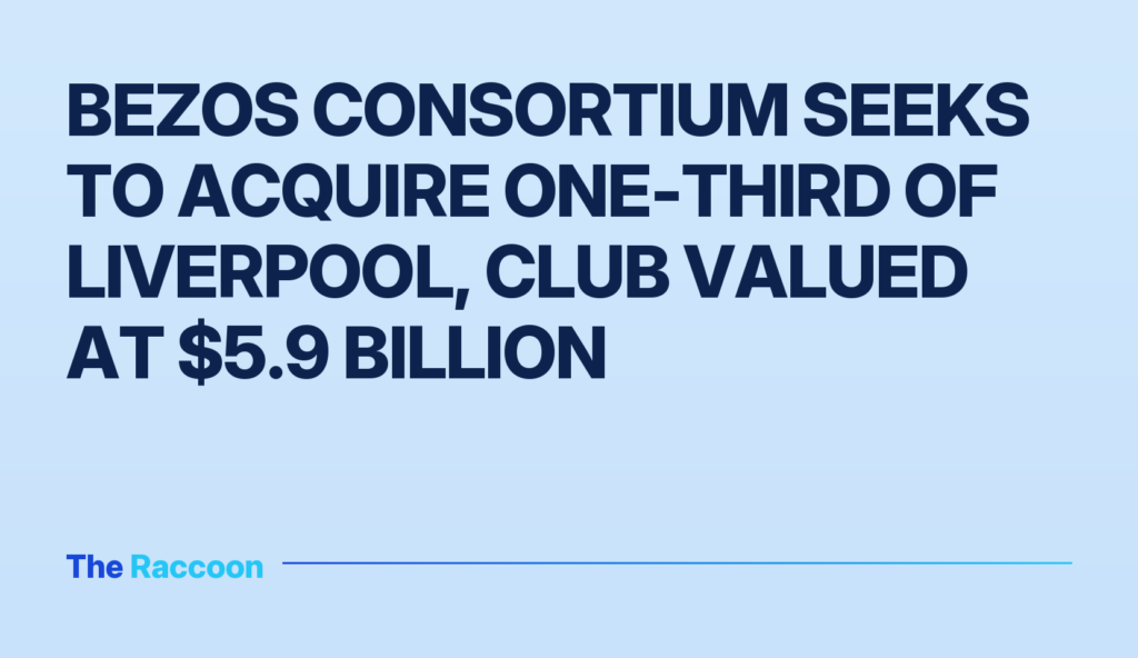 Bezos consortium seeks to acquire one-third of Liverpool, club valued at $5.9 billion
