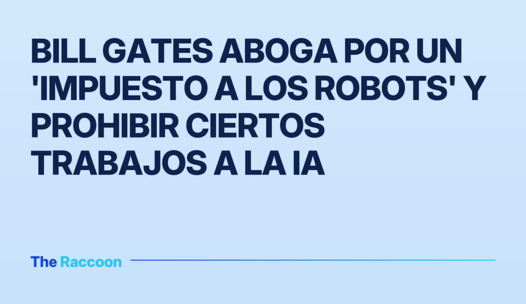 Bill Gates aboga por un 'impuesto a los robots' y prohibir ciertos trabajos a la IA