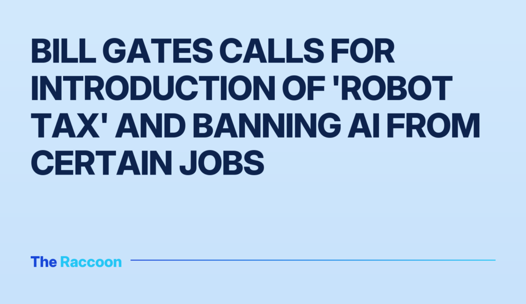 Bill Gates calls for introduction of 'robot tax' and banning AI from certain jobs