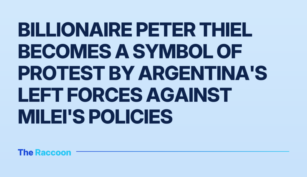 Billionaire Peter Thiel becomes a symbol of protest by Argentina's left forces against Milei's policies