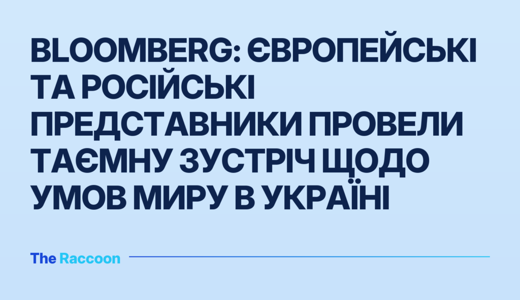 Bloomberg: Європейські та російські представники провели таємну зустріч щодо умов миру в Україні