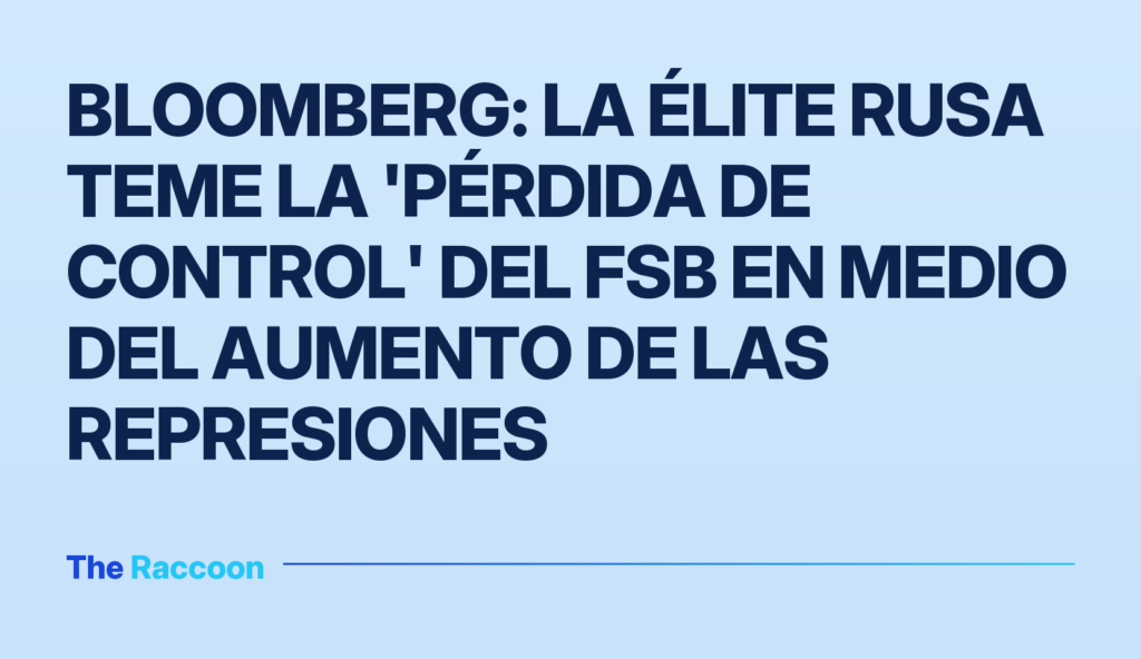 Bloomberg: La élite rusa teme la 'pérdida de control' del FSB en medio del aumento de las represiones