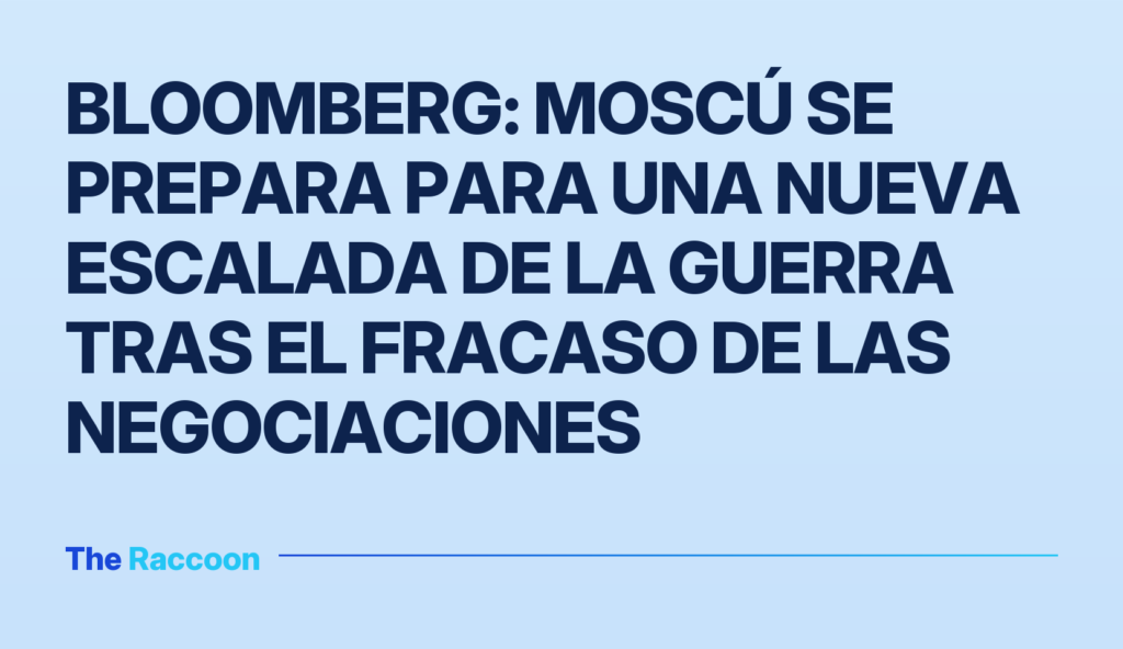 Bloomberg: Moscú se prepara para una nueva escalada de la guerra tras el fracaso de las negociaciones Bloomberg: Moscú se prepara para una nueva escalada de la guerra tras el fracaso de las negociaciones