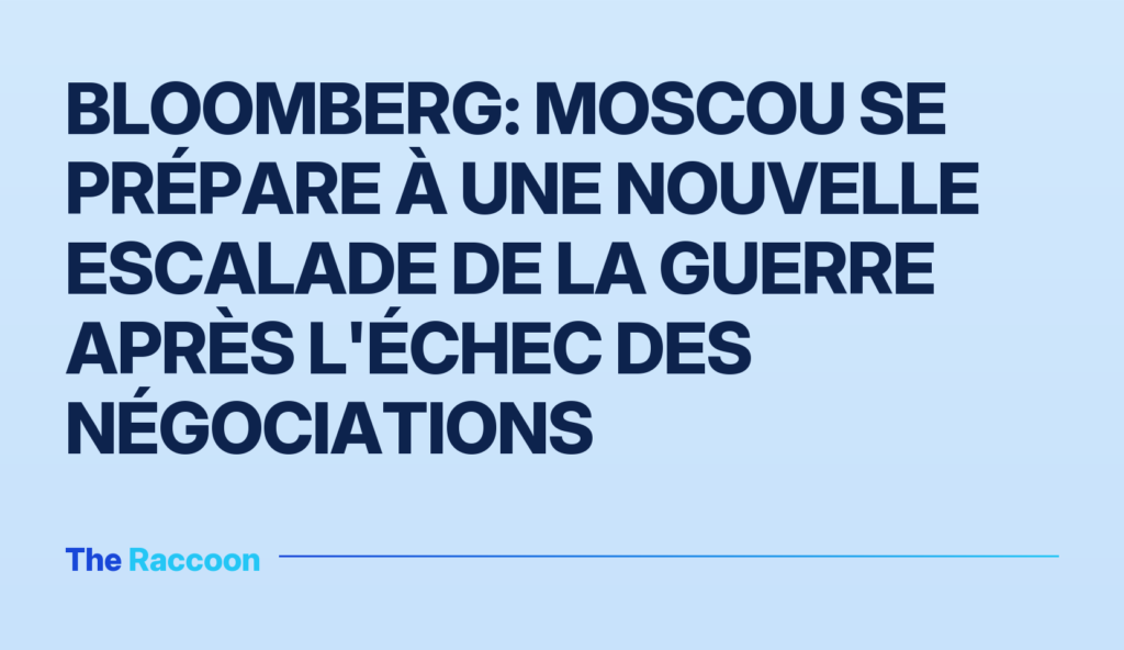 Bloomberg: Moscou se prépare à une nouvelle escalade de la guerre après l'échec des négociations Bloomberg: Moscou se prépare à une nouvelle escalade de la guerre après l'échec des négociations