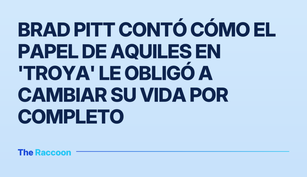 Brad Pitt contó cómo el papel de Aquiles en 'Troya' le obligó a cambiar su vida por completo