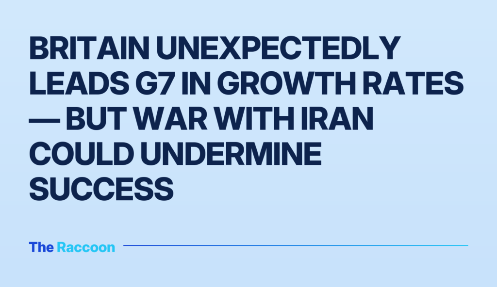 Britain unexpectedly leads G7 in growth rates — but war with Iran could undermine success