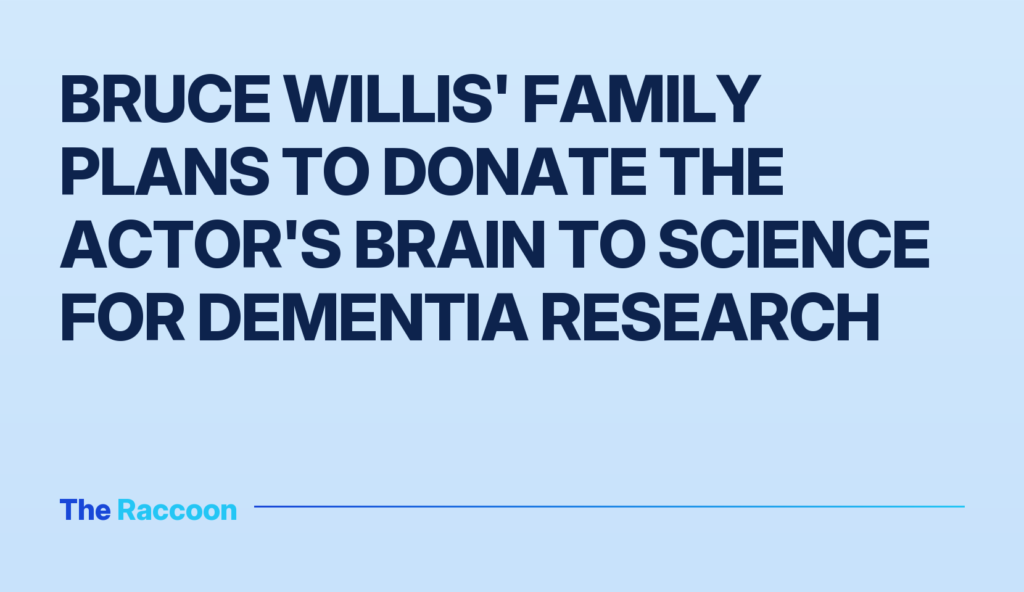 Bruce Willis' family plans to donate the actor's brain to science for dementia research