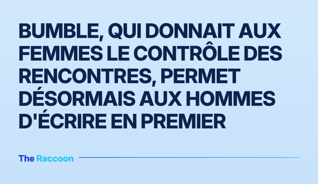 Bumble, qui donnait aux femmes le contrôle des rencontres, permet désormais aux hommes d'écrire en premier Bumble, qui donnait aux femmes le contrôle des rencontres, permet désormais aux hommes d'écrire en premier