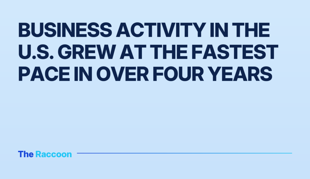 Business activity in the U.S. grew at the fastest pace in over four years