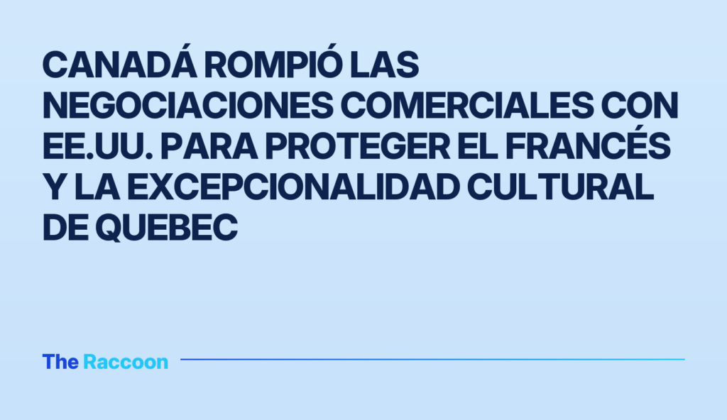 Canadá rompió las negociaciones comerciales con EE.UU. para proteger el francés y la excepcionalidad cultural de Quebec