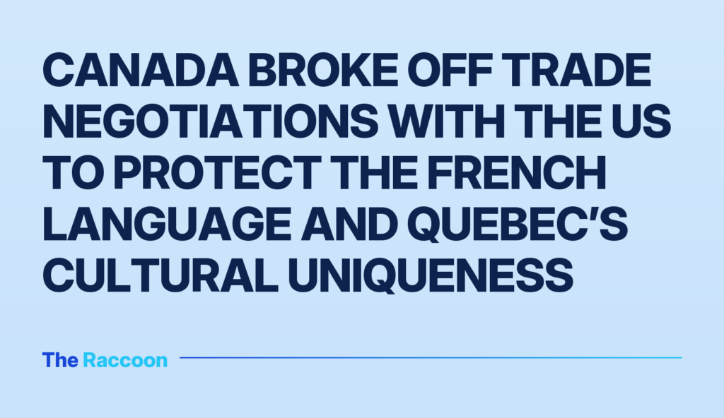 Canada broke off trade negotiations with the US to protect the French language and Quebec’s cultural uniqueness