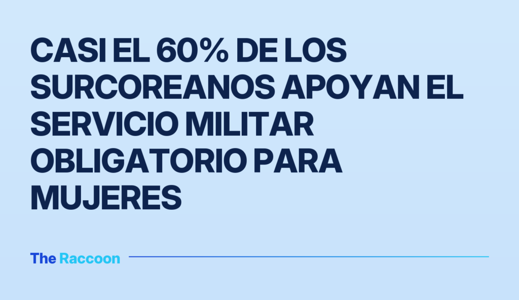 Casi el 60% de los surcoreanos apoyan el servicio militar obligatorio para mujeres
