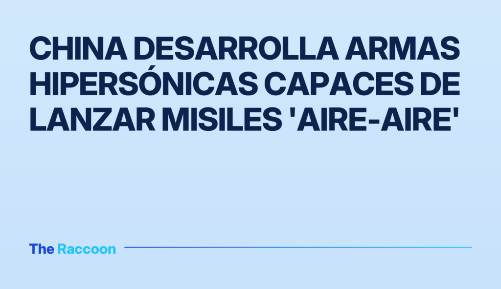 China desarrolla armas hipersónicas capaces de lanzar misiles 'aire-aire'