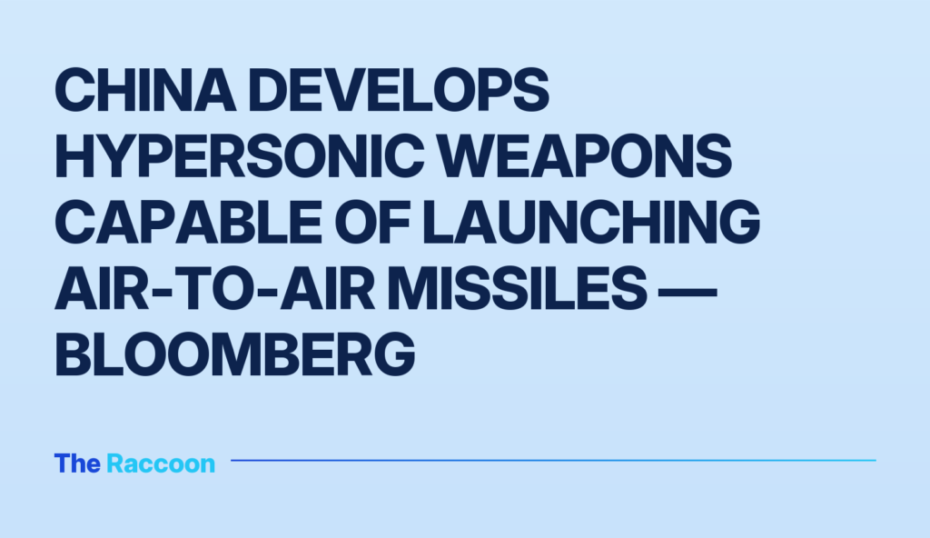 China develops hypersonic weapons capable of launching air-to-air missiles — Bloomberg