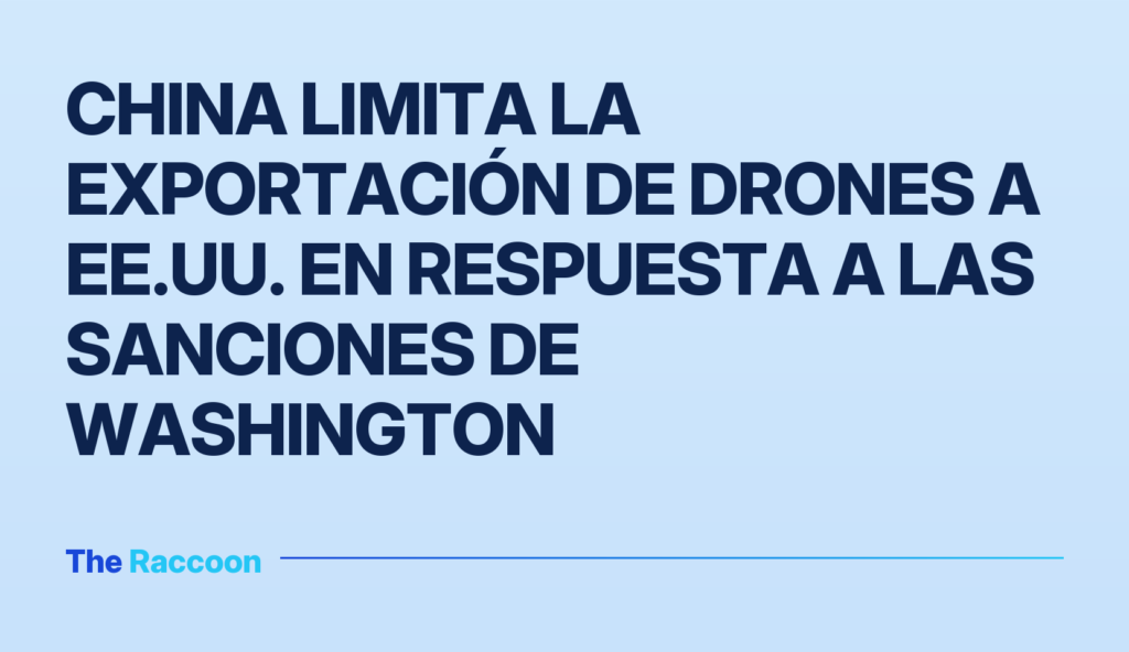 China limita la exportación de drones a EE.UU. en respuesta a las sanciones de Washington