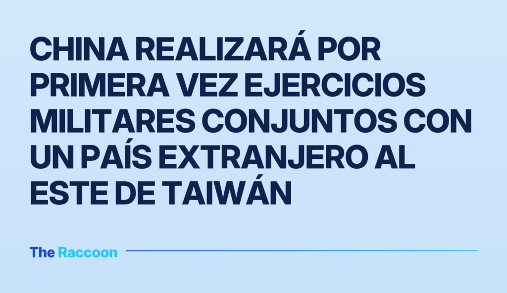 China realizará por primera vez ejercicios militares conjuntos con un país extranjero al este de Taiwán