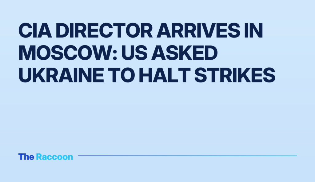 CIA Director Arrives in Moscow: US Asked Ukraine to Halt Strikes