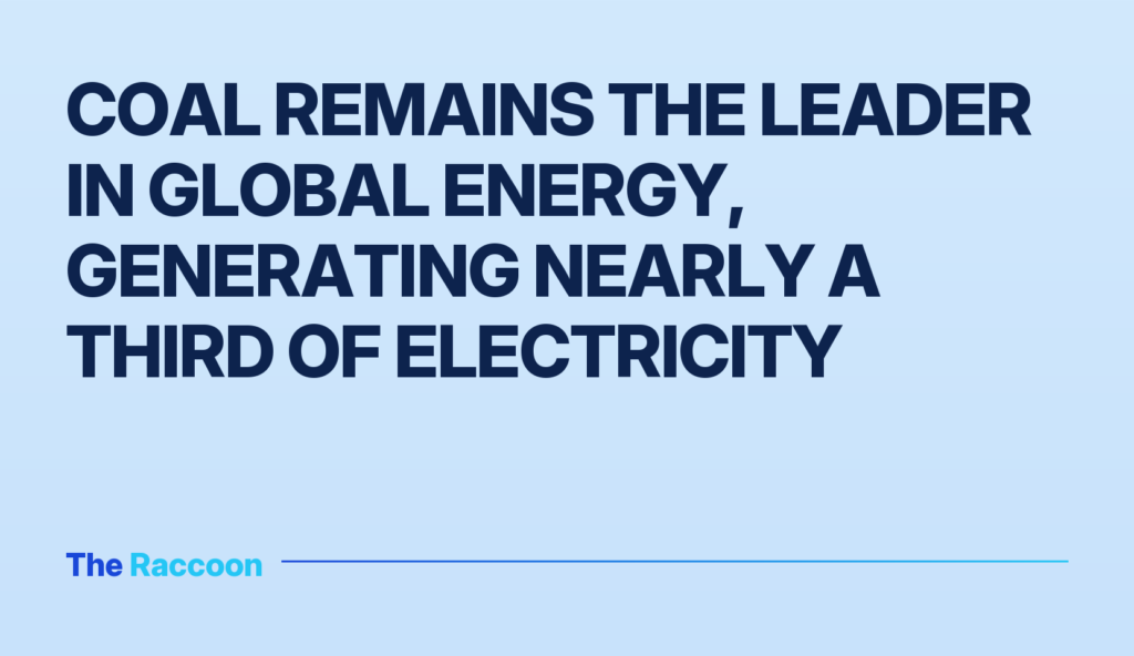 Coal remains the leader in global energy, generating nearly a third of electricity