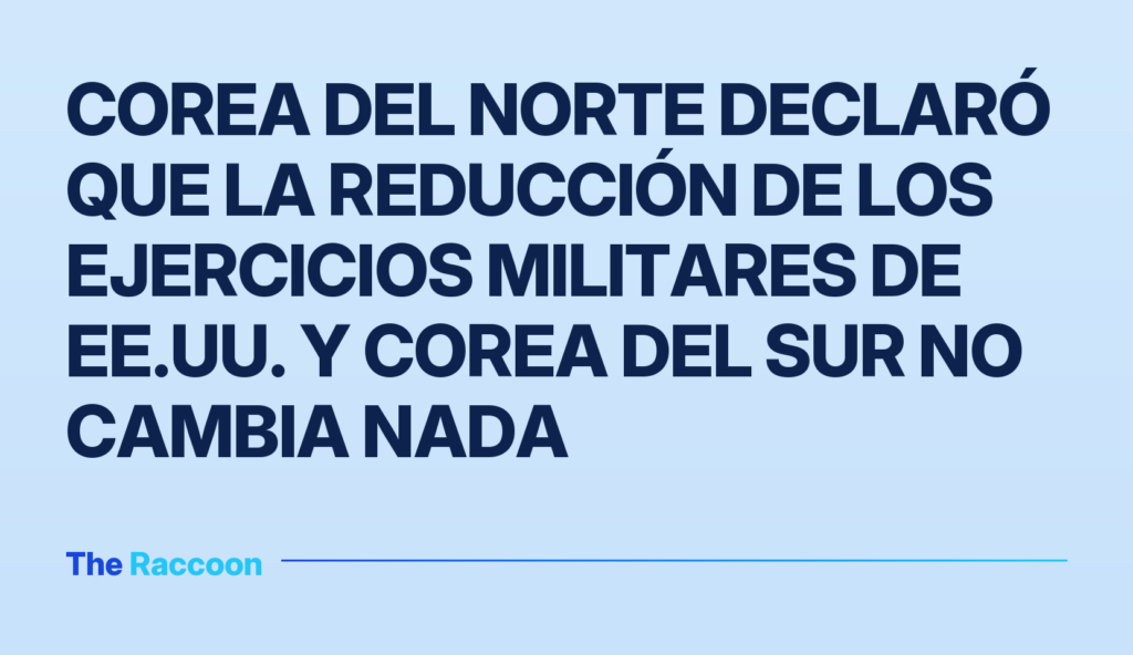Corea del Norte declaró que la reducción de los ejercicios militares de EE.UU. y Corea del Sur no cambia nada