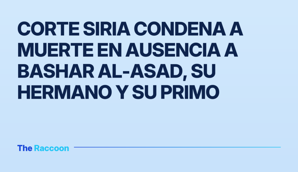 Corte siria condena a muerte en ausencia a Bashar al-Asad, su hermano y su primo