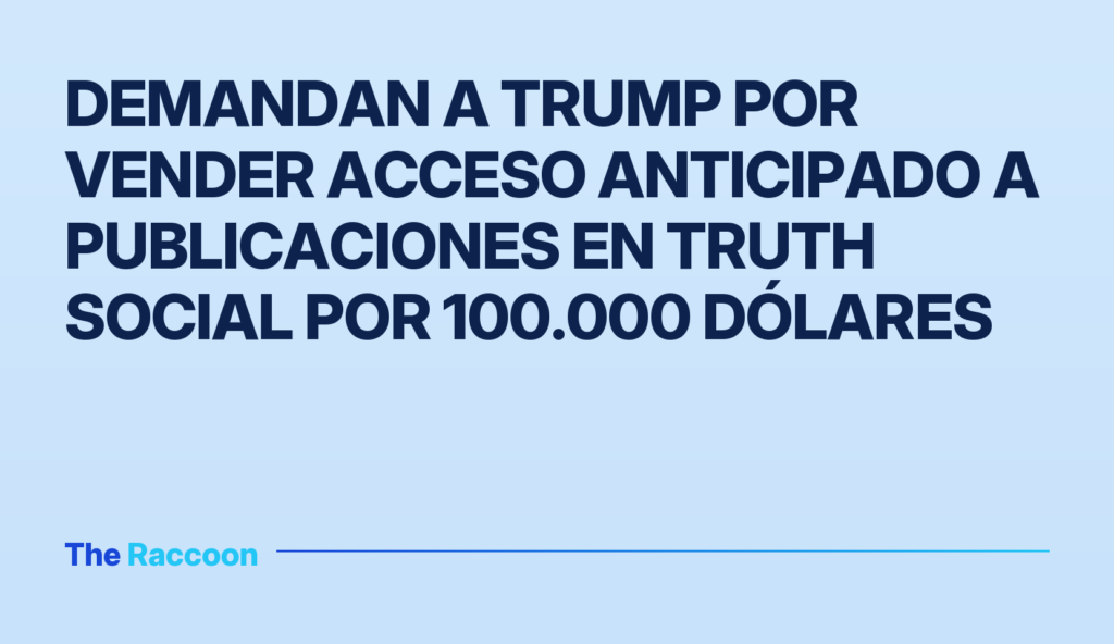 Demandan a Trump por vender acceso anticipado a publicaciones en Truth Social por 100.000 dólares