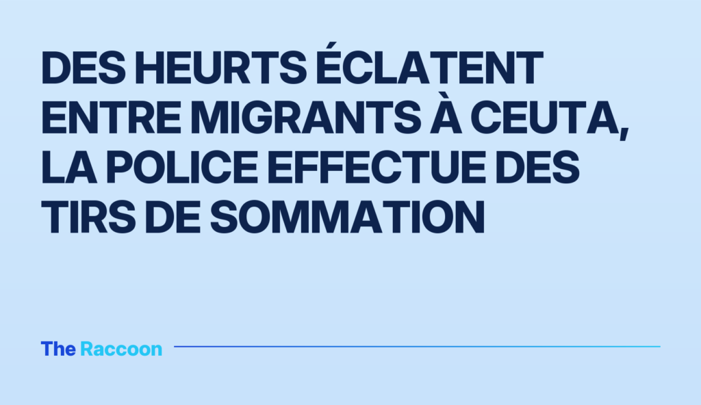Des heurts éclatent entre migrants à Ceuta, la police effectue des tirs de sommation Des heurts éclatent entre migrants à Ceuta, la police effectue des tirs de sommation