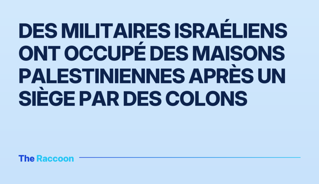 Des militaires israéliens ont occupé des maisons palestiniennes après un siège par des colons