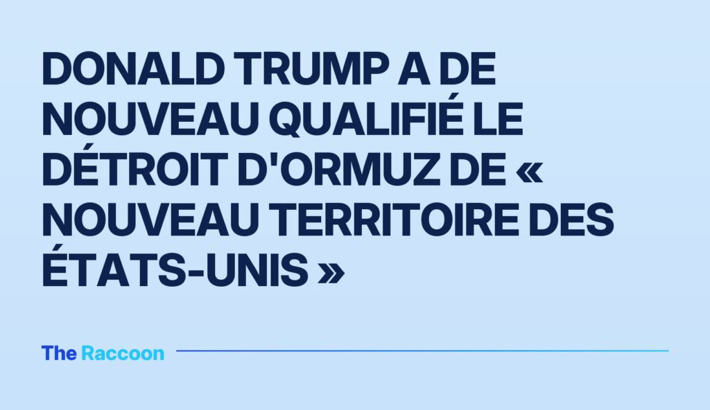 Donald Trump a de nouveau qualifié le détroit d'Ormuz de « nouveau territoire des États-Unis »