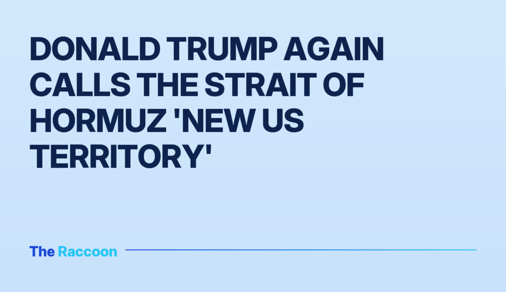 Donald Trump again calls the Strait of Hormuz 'new US territory'